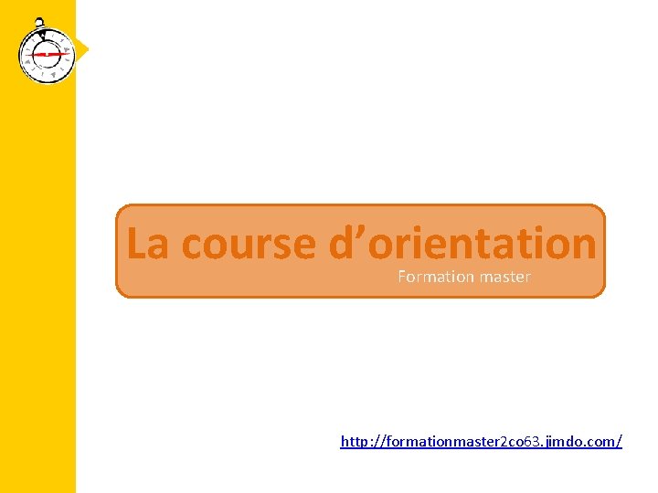 La course d’orientation Formation master http: //formationmaster 2 co 63. jimdo. com/ 