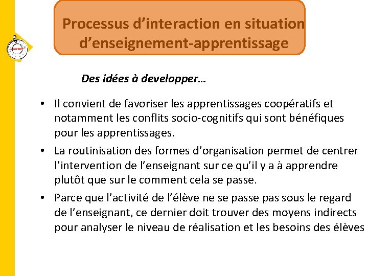 Processus d’interaction en situation d’enseignement-apprentissage Des idées à developper… • Il convient de favoriser