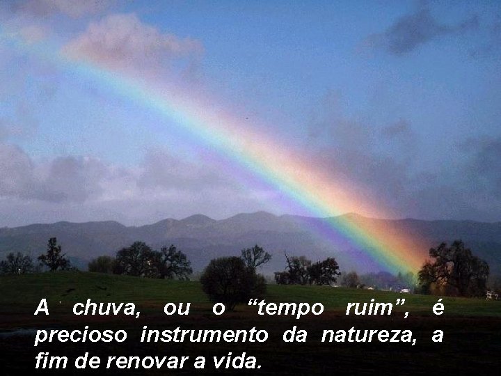 A chuva, ou o “tempo ruim”, é precioso instrumento da natureza, a fim de