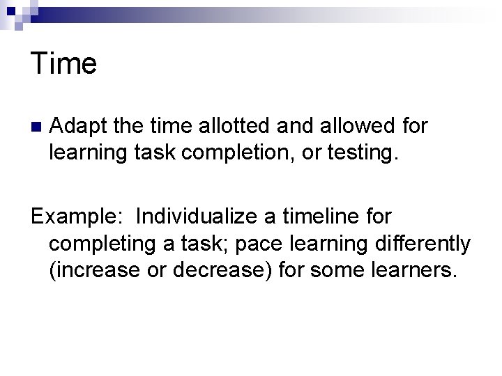 Time n Adapt the time allotted and allowed for learning task completion, or testing.