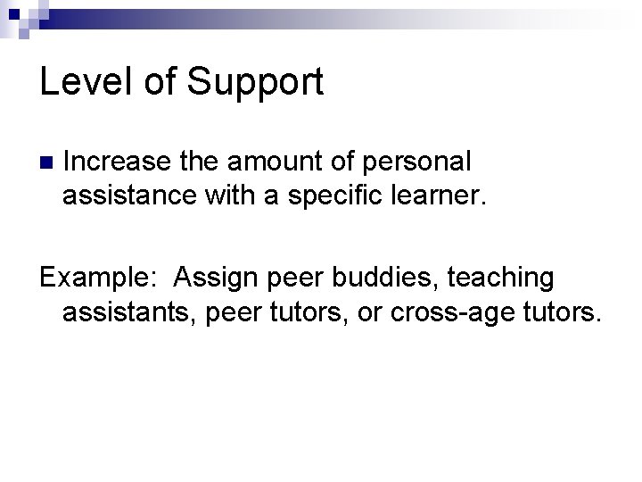Level of Support n Increase the amount of personal assistance with a specific learner.