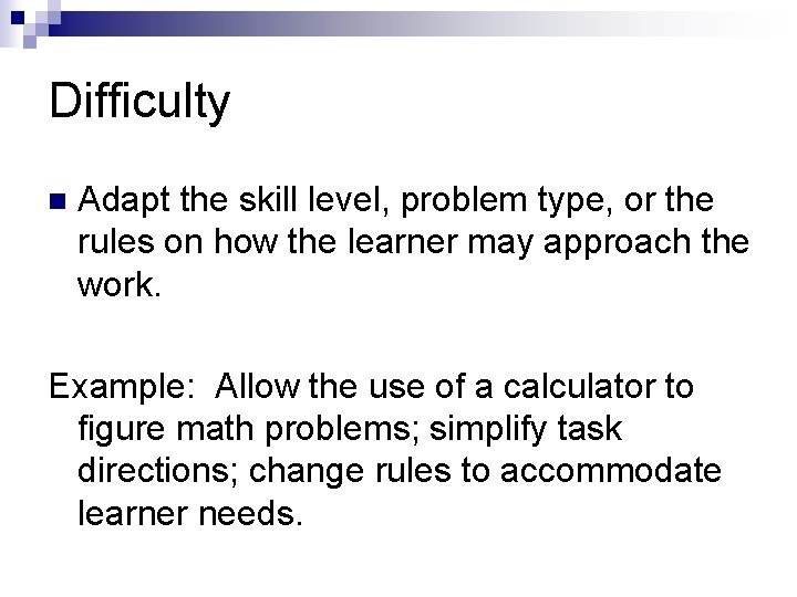 Difficulty n Adapt the skill level, problem type, or the rules on how the