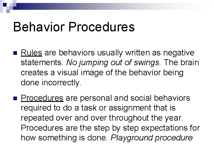 Behavior Procedures n Rules are behaviors usually written as negative statements. No jumping out