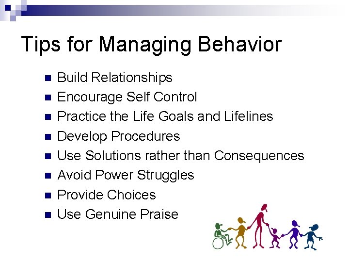 Tips for Managing Behavior n n n n Build Relationships Encourage Self Control Practice