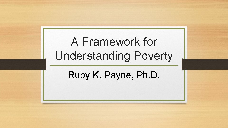 A Framework for Understanding Poverty Ruby K. Payne, Ph. D. 