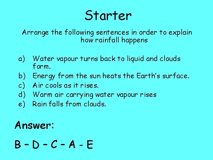 Starter Arrange the following sentences in order to explain how rainfall happens a) b)