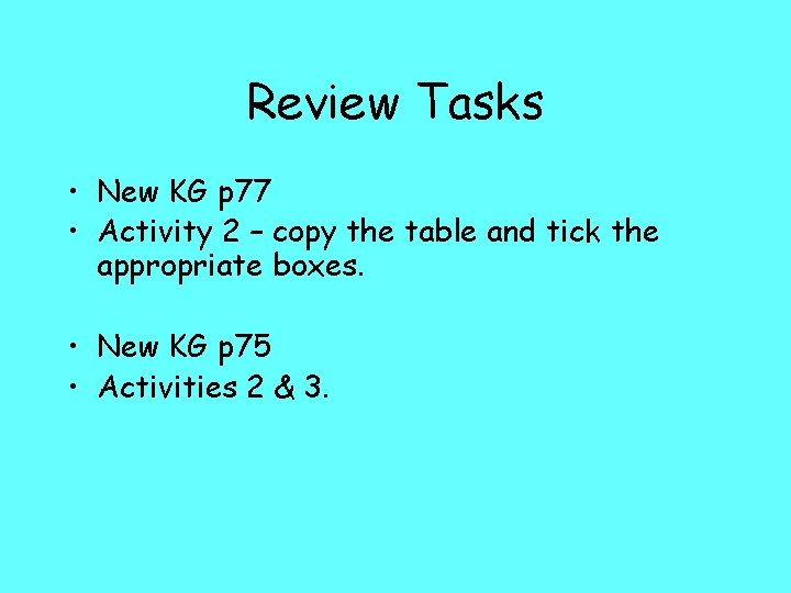 Review Tasks • New KG p 77 • Activity 2 – copy the table