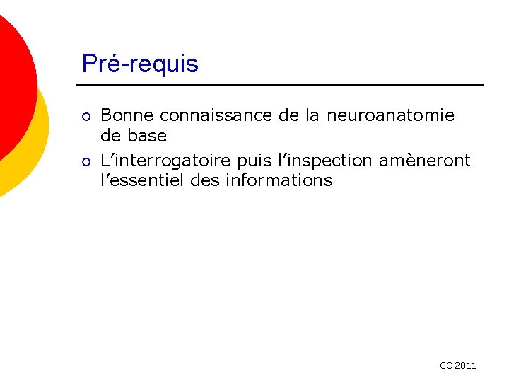 Pré-requis ¡ ¡ Bonne connaissance de la neuroanatomie de base L’interrogatoire puis l’inspection amèneront