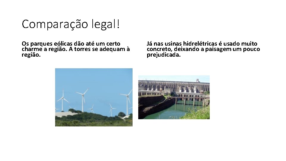 Comparação legal! Os parques eólicas dão até um certo charme a região. A torres