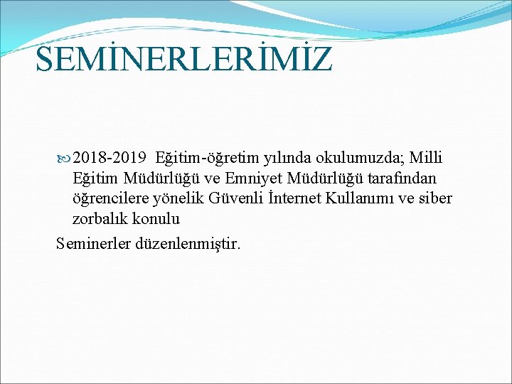 SEMİNERLERİMİZ 2018 -2019 Eğitim-öğretim yılında okulumuzda; Milli Eğitim Müdürlüğü ve Emniyet Müdürlüğü tarafından öğrencilere