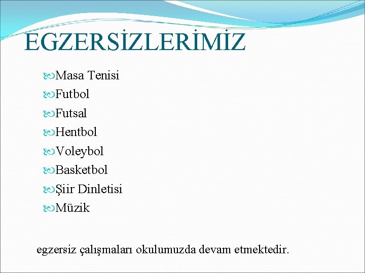 EGZERSİZLERİMİZ Masa Tenisi Futbol Futsal Hentbol Voleybol Basketbol Şiir Dinletisi Müzik egzersiz çalışmaları okulumuzda