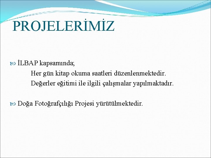 PROJELERİMİZ İLBAP kapsamında; Her gün kitap okuma saatleri düzenlenmektedir. Değerler eğitimi ile ilgili çalışmalar