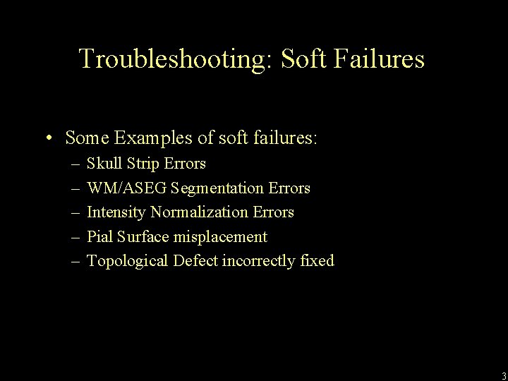 Troubleshooting: Soft Failures • Some Examples of soft failures: – – – Skull Strip