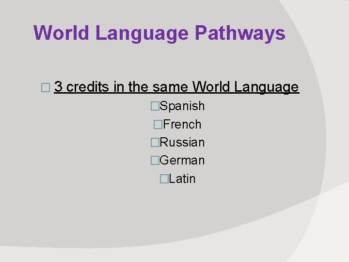 World Language Pathways � 3 credits in the same World Language �Spanish �French �Russian