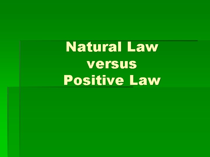 Natural Law versus Positive Law Natural Law versus Positive Law