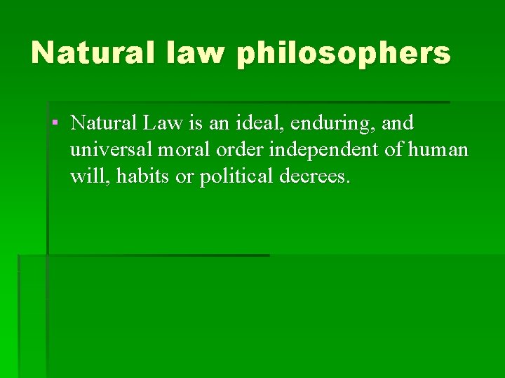 Natural law philosophers ▪ Natural Law is an ideal, enduring, and universal moral order