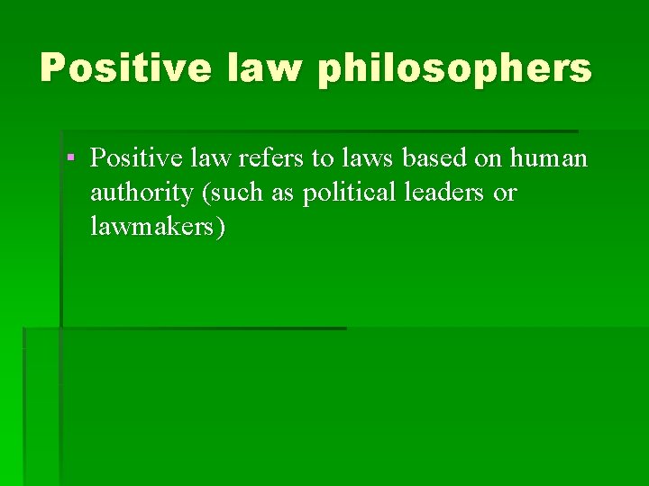 Positive law philosophers ▪ Positive law refers to laws based on human authority (such