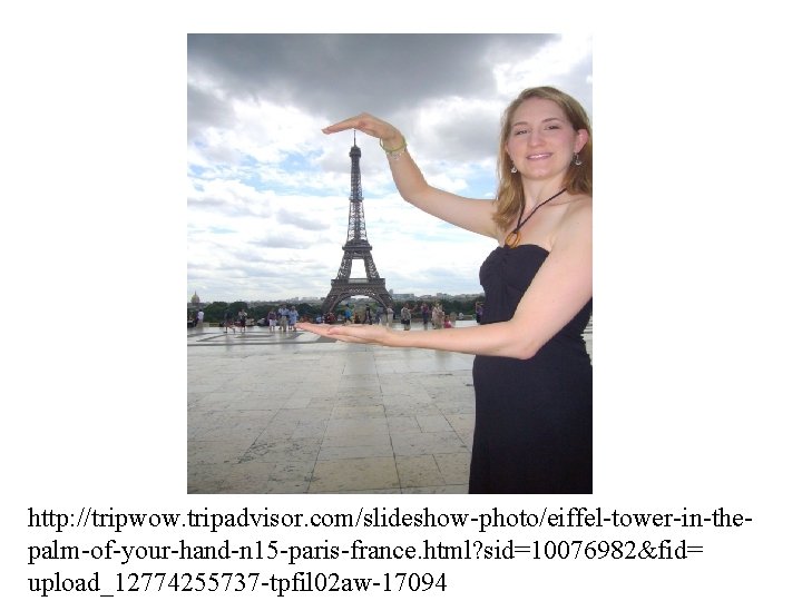 http: //tripwow. tripadvisor. com/slideshow-photo/eiffel-tower-in-thepalm-of-your-hand-n 15 -paris-france. html? sid=10076982&fid= upload_12774255737 -tpfil 02 aw-17094 