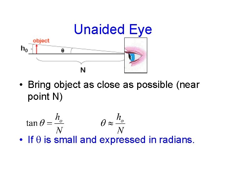 Unaided Eye • Bring object as close as possible (near point N) • If