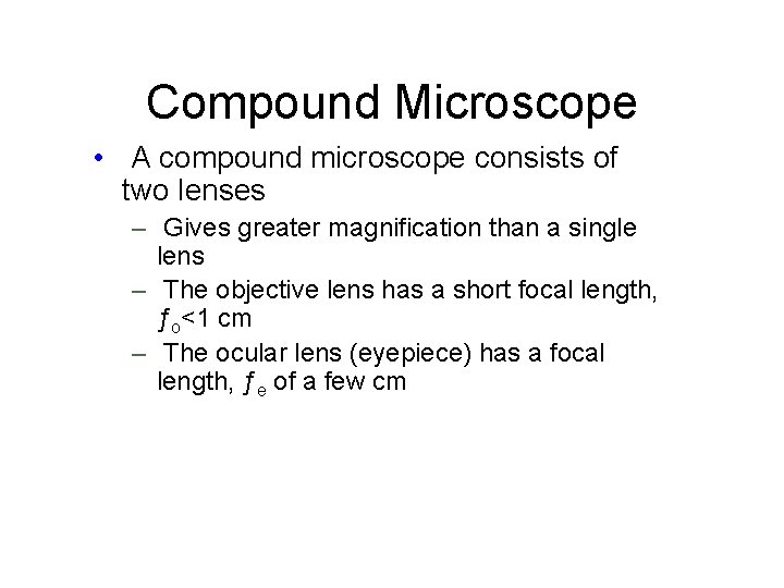 Compound Microscope • A compound microscope consists of two lenses – Gives greater magnification