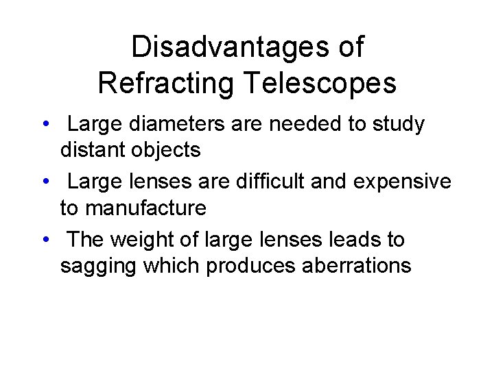 Disadvantages of Refracting Telescopes • Large diameters are needed to study distant objects •
