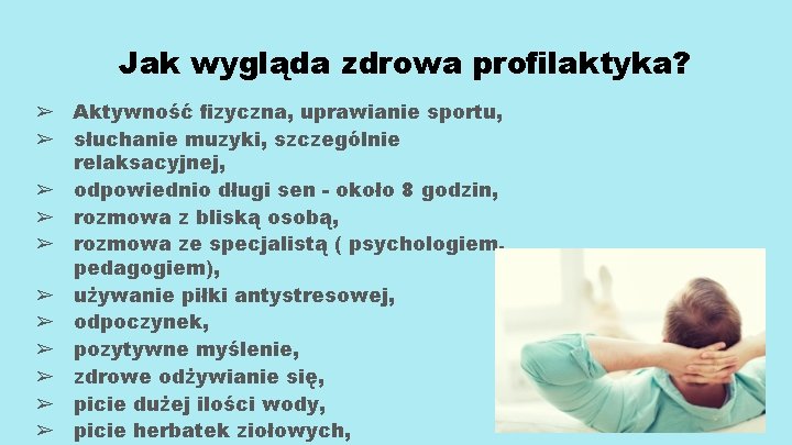 Jak wygląda zdrowa proﬁlaktyka? ➢ Aktywność ﬁzyczna, uprawianie sportu, ➢ słuchanie muzyki, szczególnie relaksacyjnej,