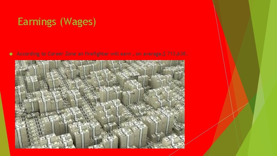 Earnings (Wages) According to Career Zone an firefighter will earn , on average, $