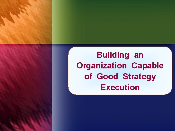 Building an Organization Capable of Good Strategy Execution 