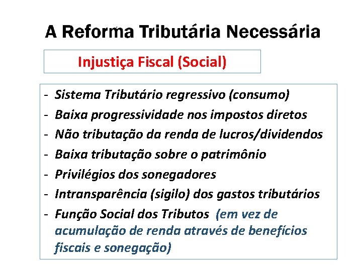 Injustiça Fiscal (Social) - Sistema Tributário regressivo (consumo) Baixa progressividade nos impostos diretos Não