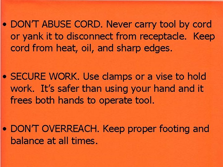 • DON’T ABUSE CORD. Never carry tool by cord or yank it to • DON’T ABUSE CORD. Never carry tool by cord or yank it to
