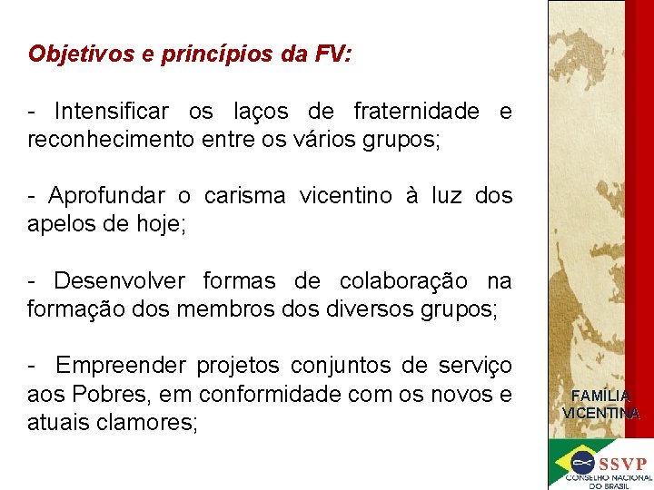 Objetivos e princípios da FV: - Intensificar os laços de fraternidade e reconhecimento entre
