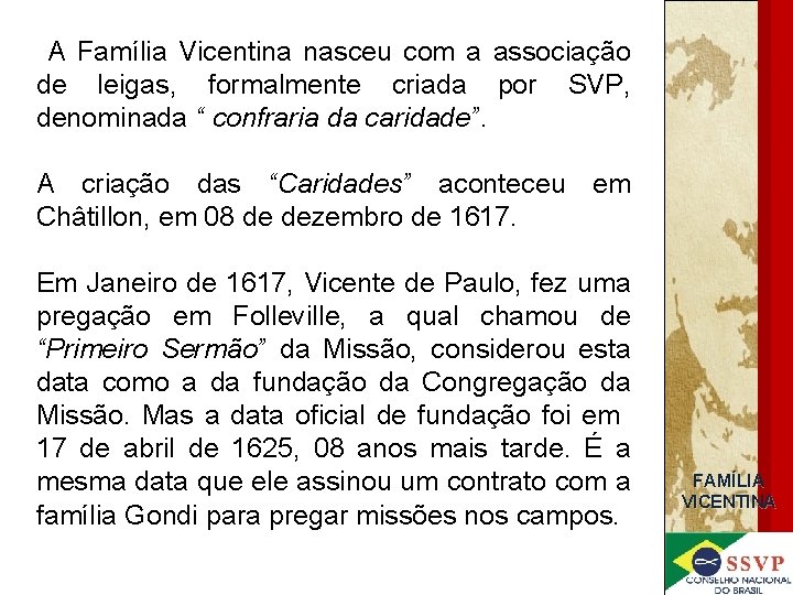 A Família Vicentina nasceu com a associação de leigas, formalmente criada por SVP, denominada