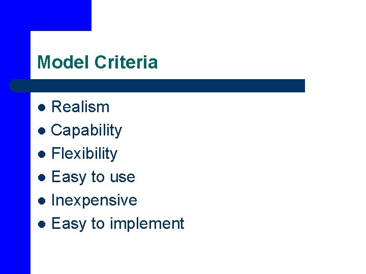 Model Criteria Realism l Capability l Flexibility l Easy to use l Inexpensive l