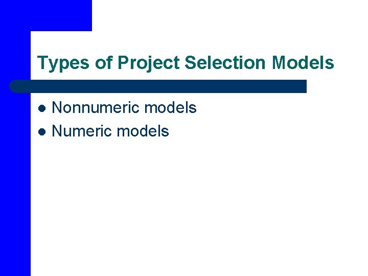 Types of Project Selection Models Nonnumeric models l Numeric models l 