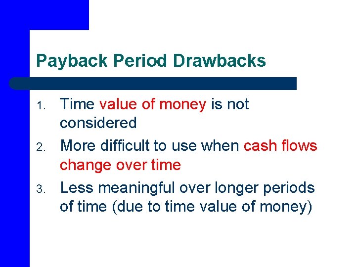 Payback Period Drawbacks 1. 2. 3. Time value of money is not considered More