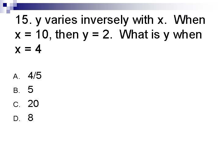 15. y varies inversely with x. When x = 10, then y = 2.