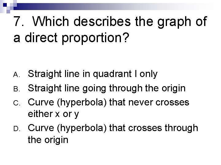7. Which describes the graph of a direct proportion? A. B. C. D. Straight