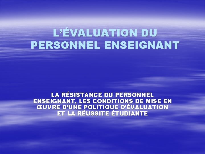 L’ÉVALUATION DU PERSONNEL ENSEIGNANT LA RÉSISTANCE DU PERSONNEL ENSEIGNANT, LES CONDITIONS DE MISE EN