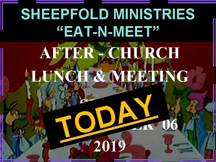 SHEEPFOLD MINISTRIES “EAT-N-MEET” AFTER - CHURCH LUNCH & MEETING Y A D SUNDAY 06