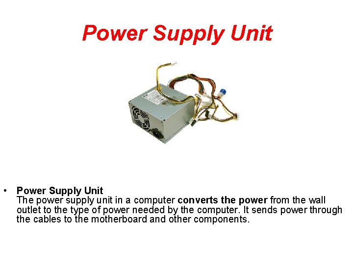 Power Supply Unit • Power Supply Unit The power supply unit in a computer