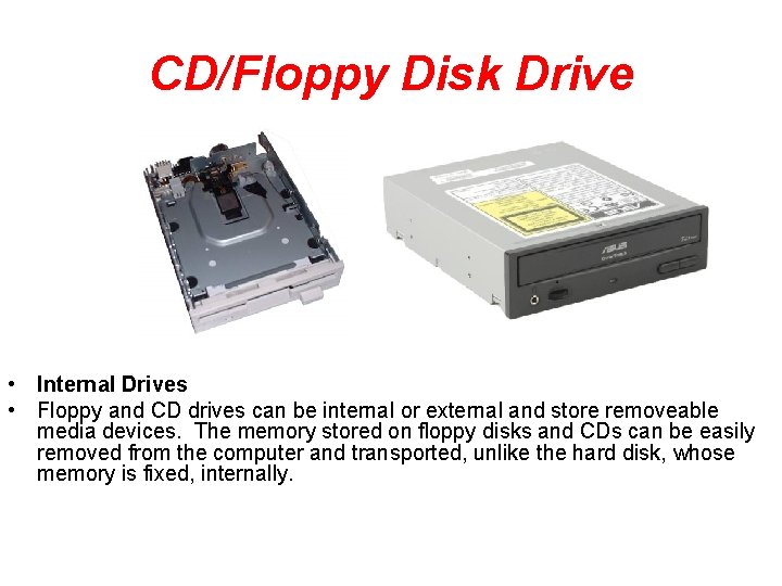 CD/Floppy Disk Drive • Internal Drives • Floppy and CD drives can be internal