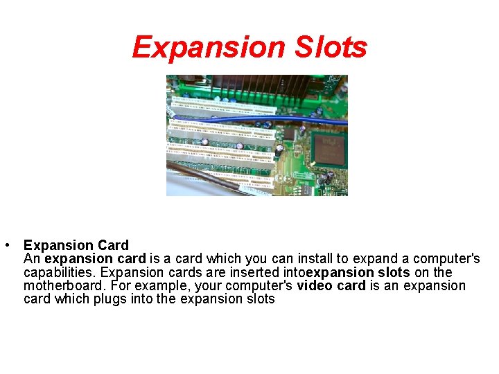 Expansion Slots • Expansion Card An expansion card is a card which you can