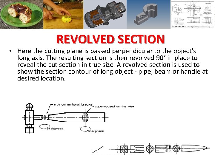 REVOLVED SECTION • Here the cutting plane is passed perpendicular to the object's long