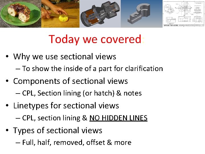 Today we covered: • Why we use sectional views – To show the inside