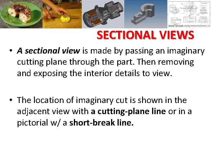 SECTIONAL VIEWS • A sectional view is made by passing an imaginary cutting plane