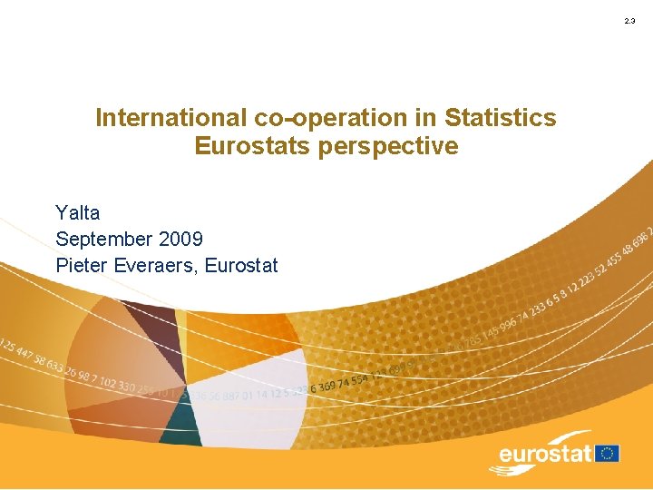 2. 3 International co-operation in Statistics Eurostats perspective Yalta September 2009 Pieter Everaers, Eurostat