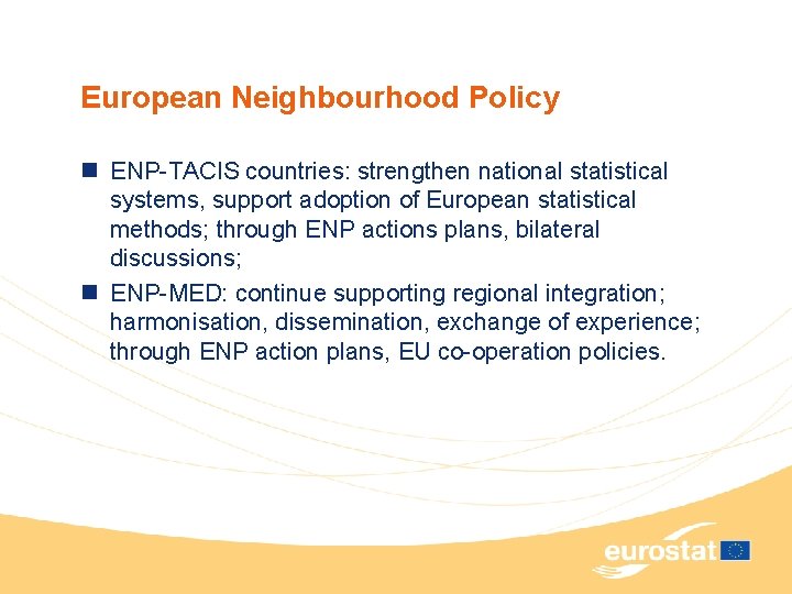 European Neighbourhood Policy n ENP-TACIS countries: strengthen national statistical systems, support adoption of European