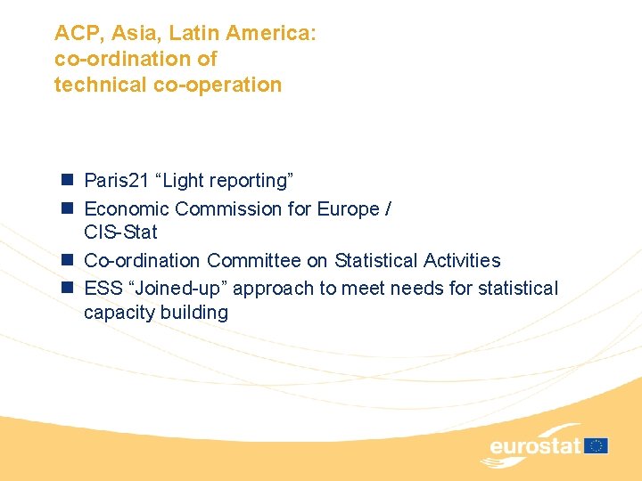 ACP, Asia, Latin America: co-ordination of technical co-operation n Paris 21 “Light reporting” n