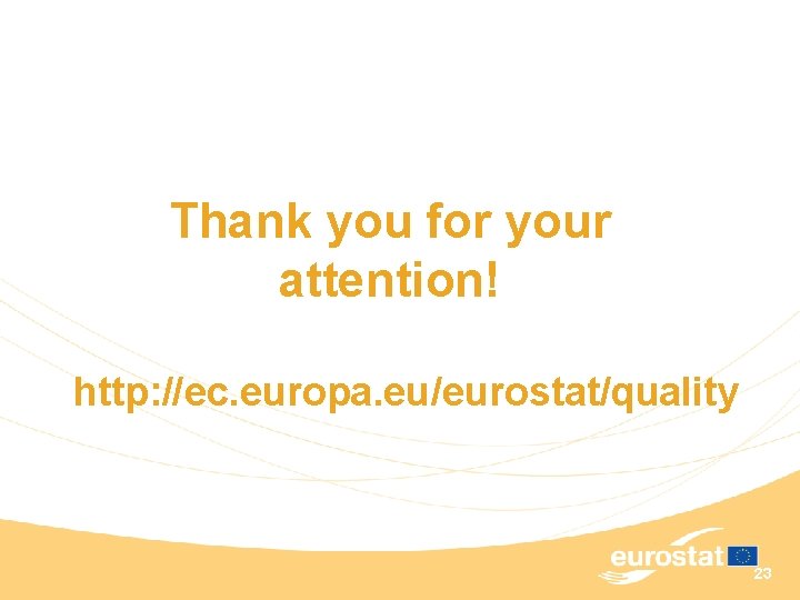 Thank you for your attention! http: //ec. europa. eu/eurostat/quality 23 