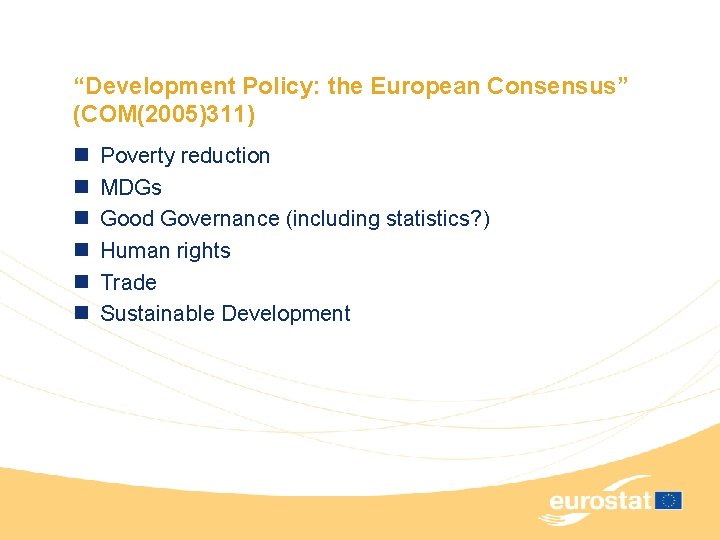 “Development Policy: the European Consensus” (COM(2005)311) n n n Poverty reduction MDGs Good Governance